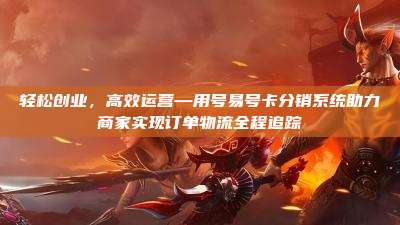 轻松创业,高效运营—用号易号卡分销系统助力商家实现订单物流全程追踪
