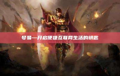 号易—开启便捷互联网生活的钥匙