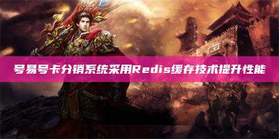 号易号卡分销系统采用Redis缓存技术提升性能