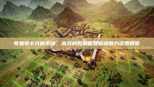号易号卡分销系统,高效的数据管理模块助力资费调整