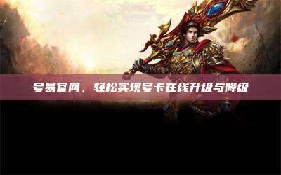 号易官网,轻松实现号卡在线升级与降级