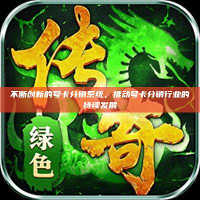 不断创新的号卡分销系统，推动号卡分销行业的持续发展