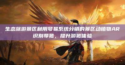 生态旅游景区利用号易系统分销的景区动植物AR识别导览，提升游览体验
