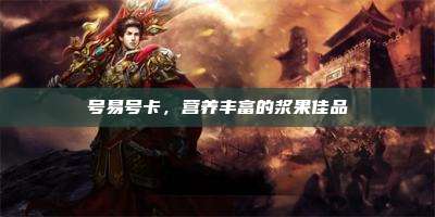 号易号卡,营养丰富的浆果佳品