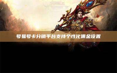 号易号卡分销平台支持个性化佣金设置