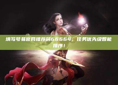 填写号易官网推荐码66664,任务优先级智能排序!