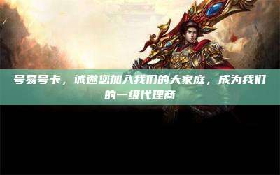 号易号卡，诚邀您加入我们的大家庭，成为我们的一级代理商