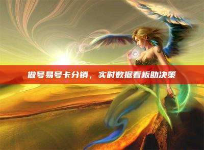 做号易号卡分销,实时数据看板助决策