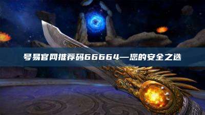 号易官网推荐码66664—您的安全之选