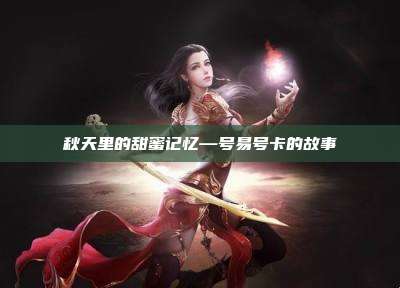 秋天里的甜蜜记忆—号易号卡的故事