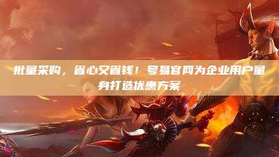 批量采购，省心又省钱！号易官网为企业用户量身打造优惠方案