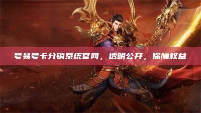 号易号卡分销系统官网，透明公开，保障权益