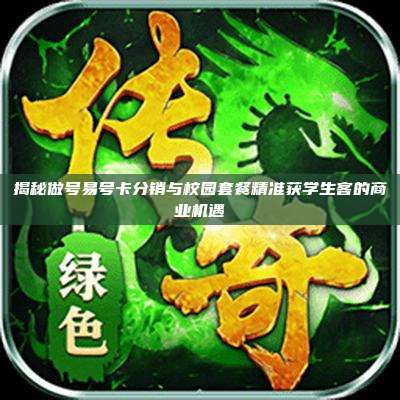 揭秘做号易号卡分销与校园套餐精准获学生客的商业机遇