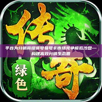 平台为分销商提供号易号卡市场竞争模拟沙盘—构建高效分销生态圈