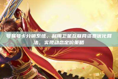 号易号卡分销系统，利用卫星互联网资费优化算法，实现动态定价策略