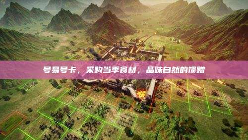 号易号卡,采购当季食材,品味自然的馈赠