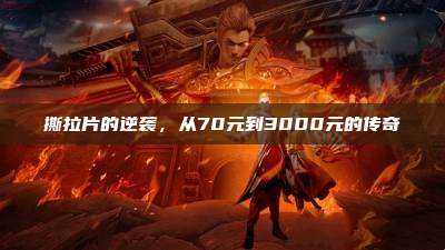 撕拉片的逆袭,从70元到3000元的传奇