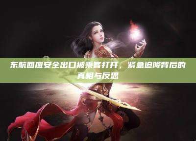 东航回应安全出口被乘客打开,紧急迫降背后的真相与反思