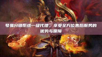 号易分销系统一级代理，享受全方位售后服务的优势与保障