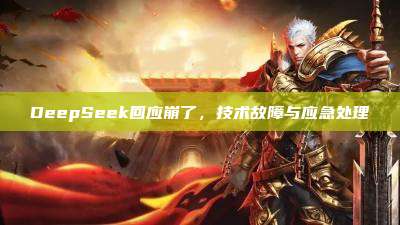 DeepSeek回应崩了,技术故障与应急处理