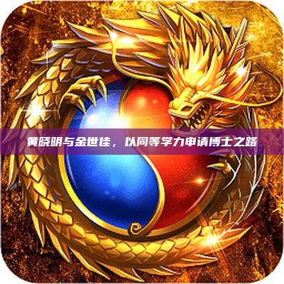 黄晓明与金世佳,以同等学力申请博士之路