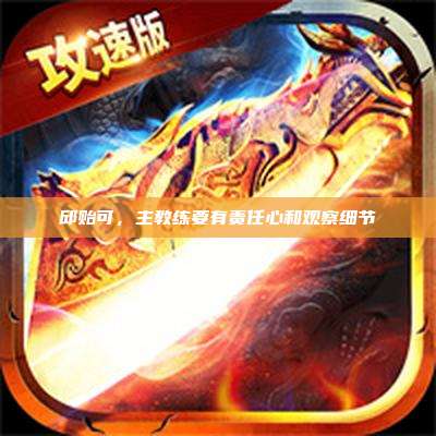 邱贻可,主教练要有责任心和观察细节