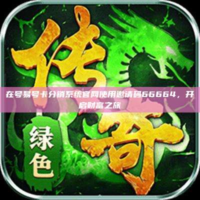 在号易号卡分销系统官网使用邀请码66664,开启财富之旅