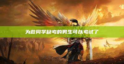 为救同学缺考的男生可以考试了
