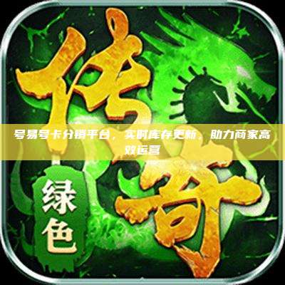 号易号卡分销平台,实时库存更新,助力商家高效运营