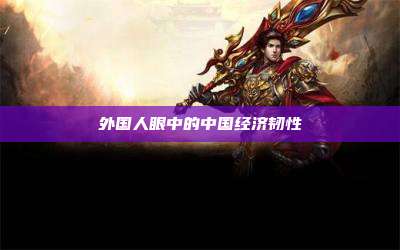 外国人眼中的中国经济韧性