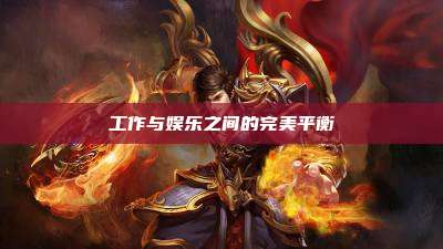 工作与娱乐之间的完美平衡