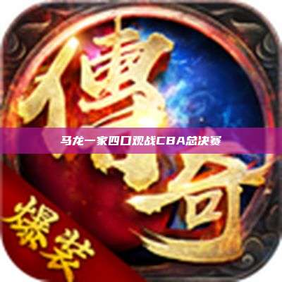 马龙一家四口观战CBA总决赛