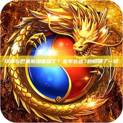 印度与巴基斯坦谁赢了?发布会这7秒说明了一切