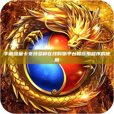 手机流量卡支持多种在线购物平台和应用程序的使用