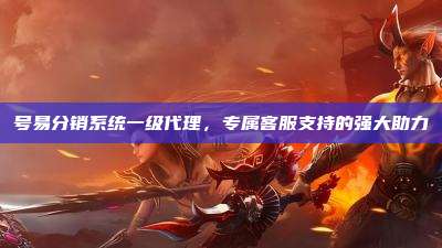 号易分销系统一级代理，专属客服支持的强大助力