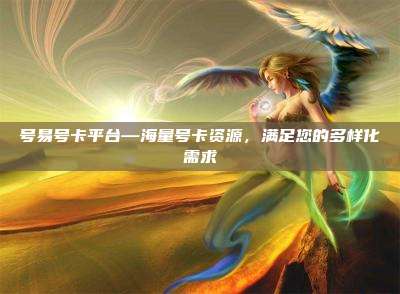 号易号卡平台—海量号卡资源，满足您的多样化需求