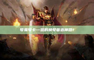 号易号卡—您的换号首选神器!