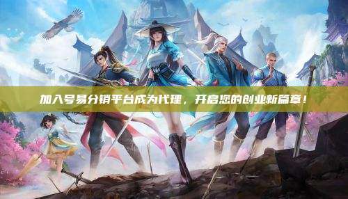 加入号易分销平台成为代理,开启您的创业新篇章!