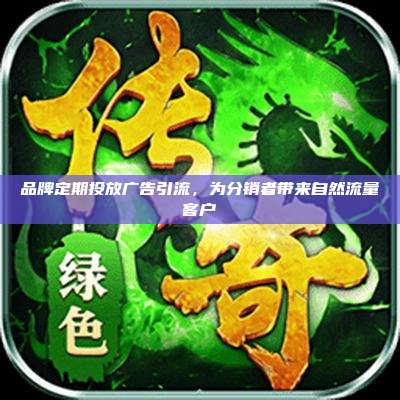 品牌定期投放广告引流,为分销者带来自然流量客户