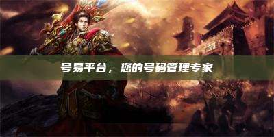 号易平台,您的号码管理专家