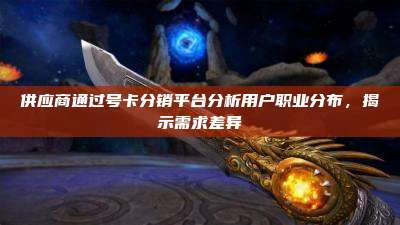 供应商通过号卡分销平台分析用户职业分布，揭示需求差异