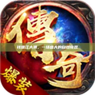 钱塘江大潮,一场盛大的自然奇观