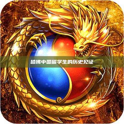 哈佛中国留学生的历史见证