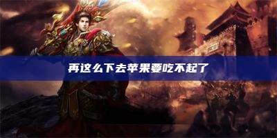 再这么下去苹果要吃不起了