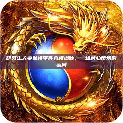 研究生夫妻坠楼事件真相揭秘,一场精心策划的骗局