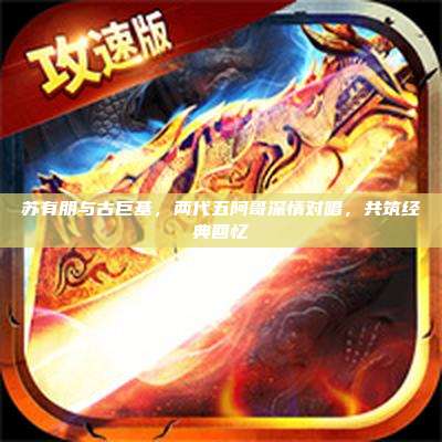 苏有朋与古巨基，两代五阿哥深情对唱，共筑经典回忆
