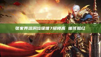 张家界溶洞垃圾堆7层楼高 谁该脸红