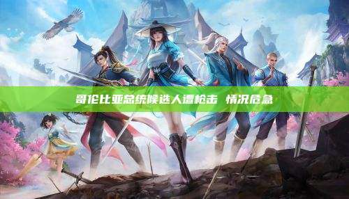 哥伦比亚总统候选人遭枪击 情况危急