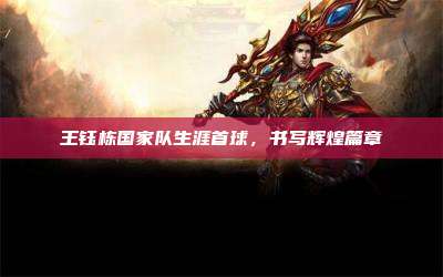 王钰栋国家队生涯首球,书写辉煌篇章