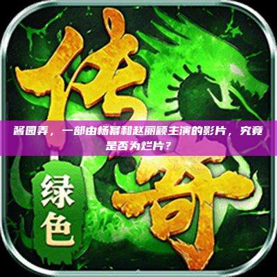 酱园弄,一部由杨幂和赵丽颖主演的影片,究竟是否为烂片?